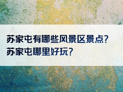 苏家屯有哪些风景区景点？苏家屯哪里好玩？