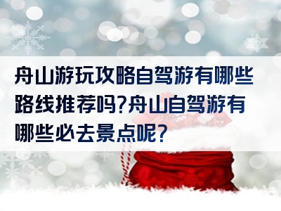 舟山游玩攻略自驾游有哪些路线推荐吗？舟山自驾游有哪些必去景点呢？