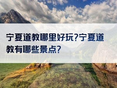 宁夏道教哪里好玩？宁夏道教有哪些景点？