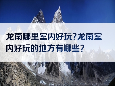 龙南哪里室内好玩？龙南室内好玩的地方有哪些？