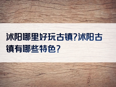 沭阳哪里好玩古镇？沭阳古镇有哪些特色？