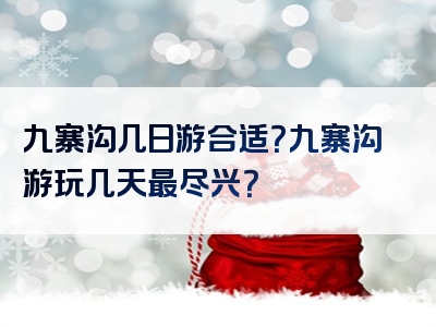 九寨沟几日游合适？九寨沟游玩几天最尽兴？