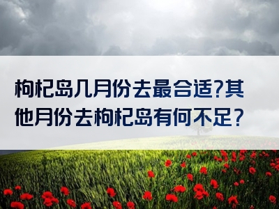枸杞岛几月份去最合适？其他月份去枸杞岛有何不足？