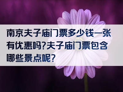 南京夫子庙门票多少钱一张有优惠吗？夫子庙门票包含哪些景点呢？