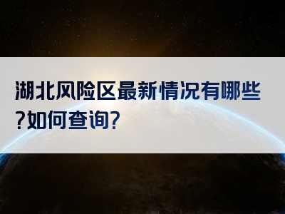 湖北风险区最新情况有哪些？如何查询？