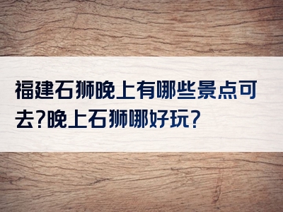 福建石狮晚上有哪些景点可去？晚上石狮哪好玩？