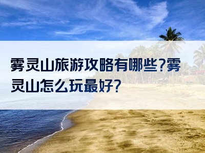 雾灵山旅游攻略有哪些？雾灵山怎么玩最好？