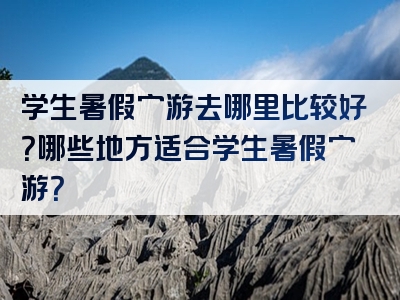 学生暑假穷游去哪里比较好？哪些地方适合学生暑假穷游？