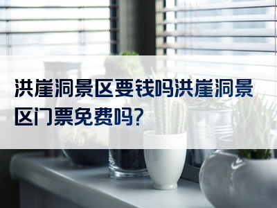洪崖洞景区要钱吗洪崖洞景区门票免费吗？