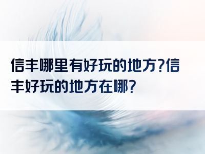 信丰哪里有好玩的地方？信丰好玩的地方在哪？