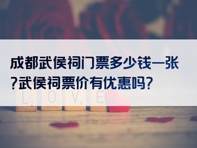 成都武侯祠门票多少钱一张？武侯祠票价有优惠吗？