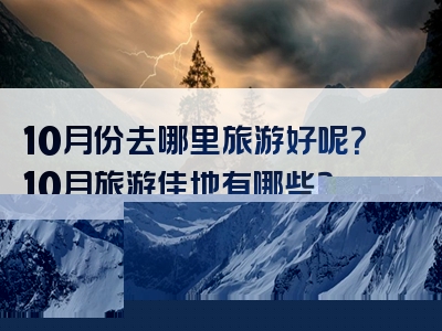 10月份去哪里旅游好呢？10月旅游佳地有哪些？