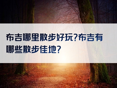 布吉哪里散步好玩？布吉有哪些散步佳地？