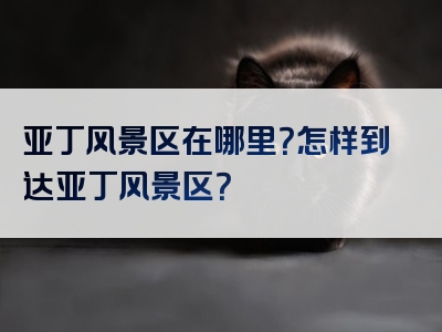 亚丁风景区在哪里？怎样到达亚丁风景区？