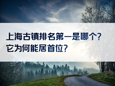 上海古镇排名第一是哪个？它为何能居首位？
