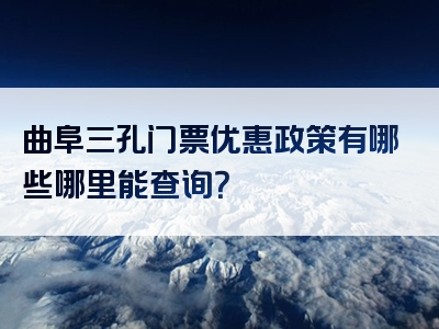曲阜三孔门票优惠政策有哪些哪里能查询？