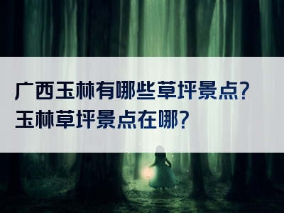广西玉林有哪些草坪景点？玉林草坪景点在哪？