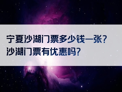 宁夏沙湖门票多少钱一张？沙湖门票有优惠吗？