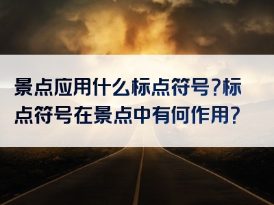 景点应用什么标点符号？标点符号在景点中有何作用？