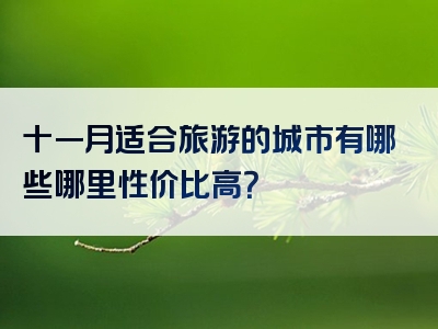 十一月适合旅游的城市有哪些哪里性价比高？