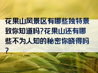 花果山风景区有哪些独特景致你知道吗？花果山还有哪些不为人知的秘密你晓得吗？