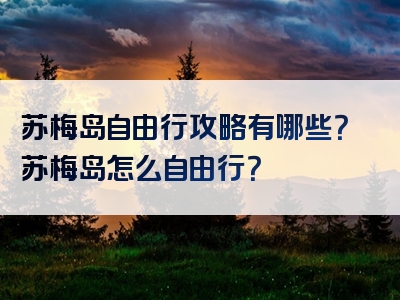 苏梅岛自由行攻略有哪些？苏梅岛怎么自由行？