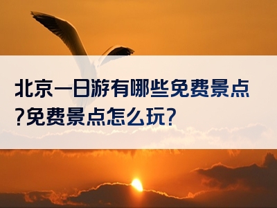 北京一日游有哪些免费景点？免费景点怎么玩？