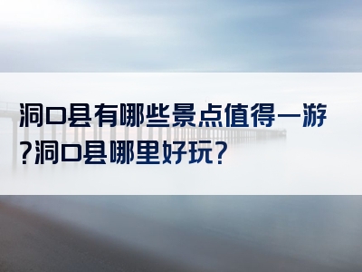 洞口县有哪些景点值得一游？洞口县哪里好玩？