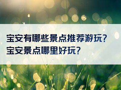 宝安有哪些景点推荐游玩？宝安景点哪里好玩？