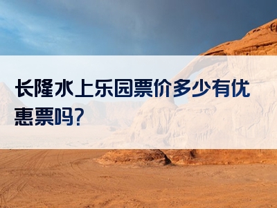 长隆水上乐园票价多少有优惠票吗？