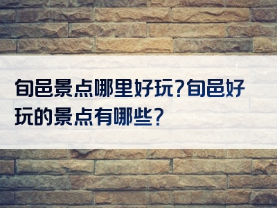 旬邑景点哪里好玩？旬邑好玩的景点有哪些？