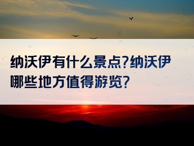 纳沃伊有什么景点？纳沃伊哪些地方值得游览？