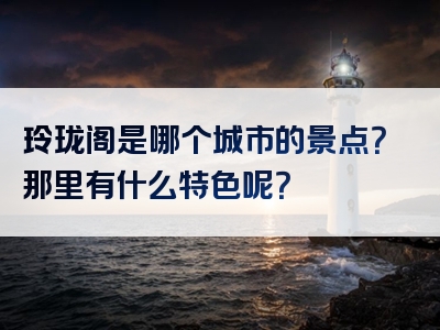 玲珑阁是哪个城市的景点？那里有什么特色呢？