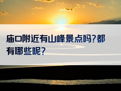 庙口附近有山峰景点吗？都有哪些呢？