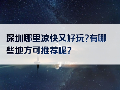 深圳哪里凉快又好玩？有哪些地方可推荐呢？