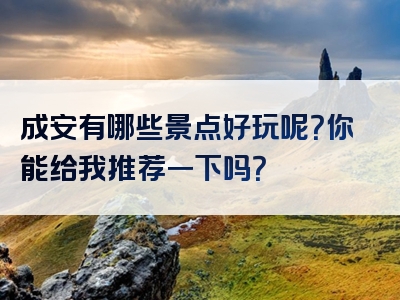 成安有哪些景点好玩呢？你能给我推荐一下吗？