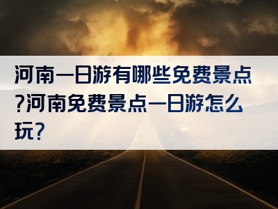 河南一日游有哪些免费景点？河南免费景点一日游怎么玩？
