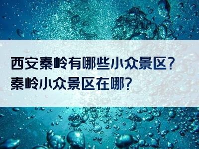 西安秦岭有哪些小众景区？秦岭小众景区在哪？