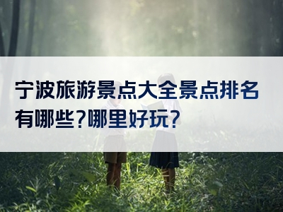 宁波旅游景点大全景点排名有哪些？哪里好玩？