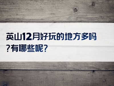 英山12月好玩的地方多吗？有哪些呢？