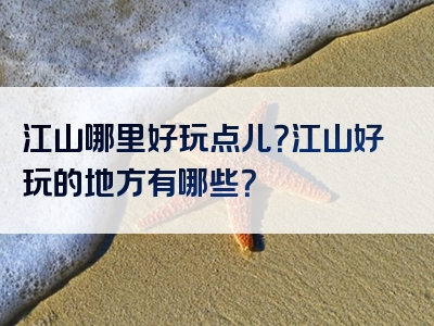 江山哪里好玩点儿？江山好玩的地方有哪些？