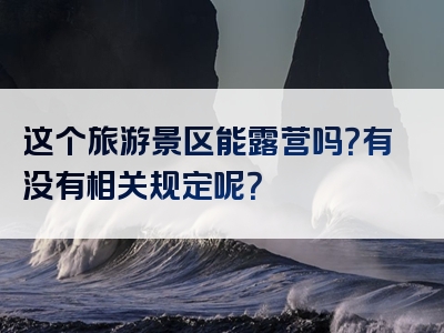 这个旅游景区能露营吗？有没有相关规定呢？