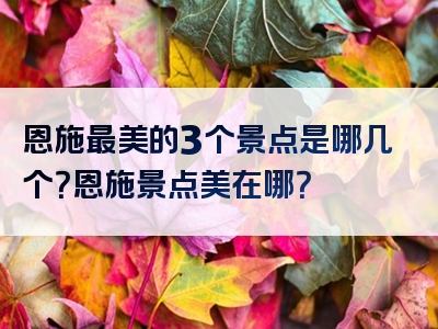恩施最美的3个景点是哪几个？恩施景点美在哪？