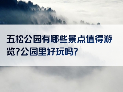 五松公园有哪些景点值得游览？公园里好玩吗？