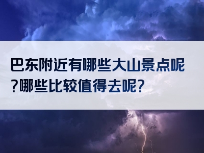 巴东附近有哪些大山景点呢？哪些比较值得去呢？