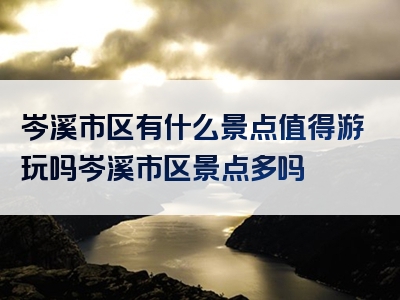 岑溪市区有什么景点值得游玩吗岑溪市区景点多吗