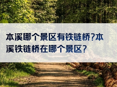 本溪哪个景区有铁链桥？本溪铁链桥在哪个景区？