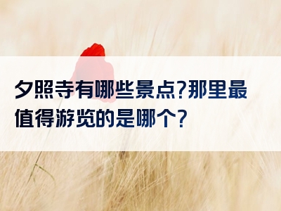 夕照寺有哪些景点？那里最值得游览的是哪个？