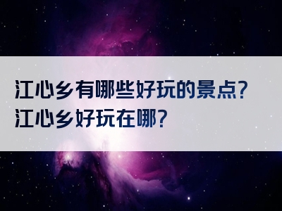 江心乡有哪些好玩的景点？江心乡好玩在哪？