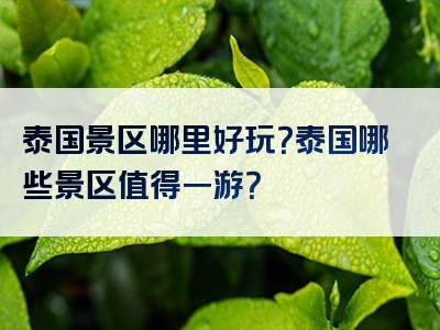 泰国景区哪里好玩？泰国哪些景区值得一游？